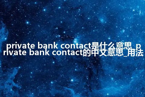 private bank contact是什么意思_private bank contact的中文意思_用法