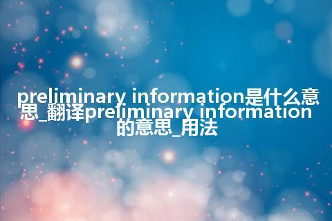 preliminary information是什么意思_翻译preliminary information的意思_用法