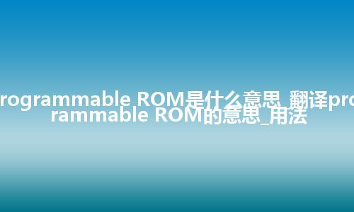 programmable ROM是什么意思_翻译programmable ROM的意思_用法