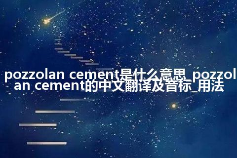 pozzolan cement是什么意思_pozzolan cement的中文翻译及音标_用法
