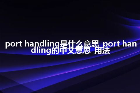 port handling是什么意思_port handling的中文意思_用法
