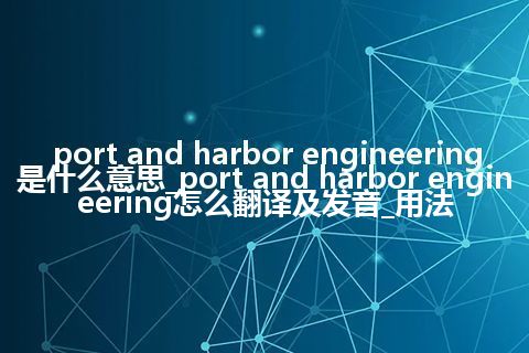 port and harbor engineering是什么意思_port and harbor engineering怎么翻译及发音_用法