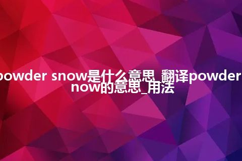 powder snow是什么意思_翻译powder snow的意思_用法