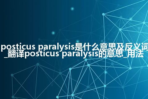 posticus paralysis是什么意思及反义词_翻译posticus paralysis的意思_用法