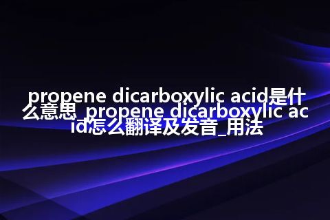 propene dicarboxylic acid是什么意思_propene dicarboxylic acid怎么翻译及发音_用法