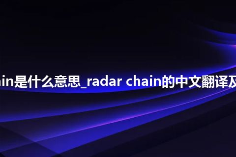 radar chain是什么意思_radar chain的中文翻译及用法_用法