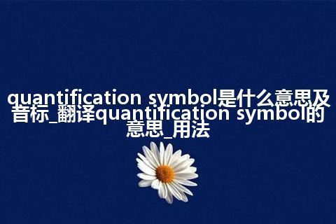 quantification symbol是什么意思及音标_翻译quantification symbol的意思_用法