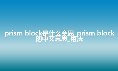 prism block是什么意思_prism block的中文意思_用法