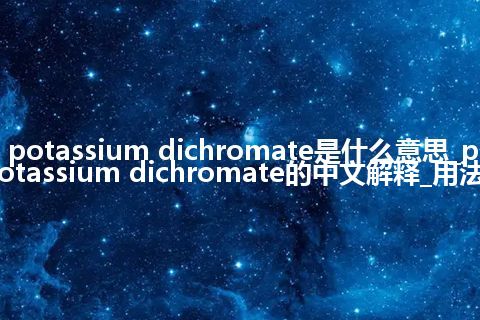 potassium dichromate是什么意思_potassium dichromate的中文解释_用法