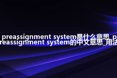 preassignment system是什么意思_preassignment system的中文意思_用法