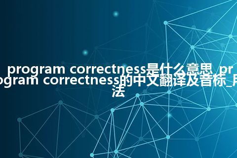 program correctness是什么意思_program correctness的中文翻译及音标_用法