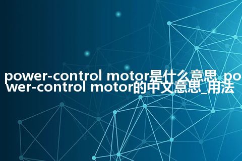 power-control motor是什么意思_power-control motor的中文意思_用法