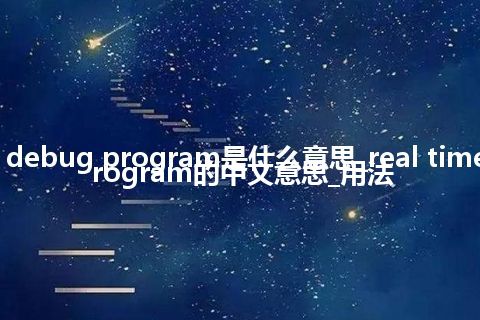 real time debug program是什么意思_real time debug program的中文意思_用法