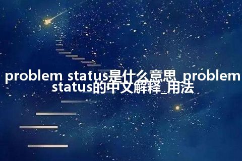 problem status是什么意思_problem status的中文解释_用法