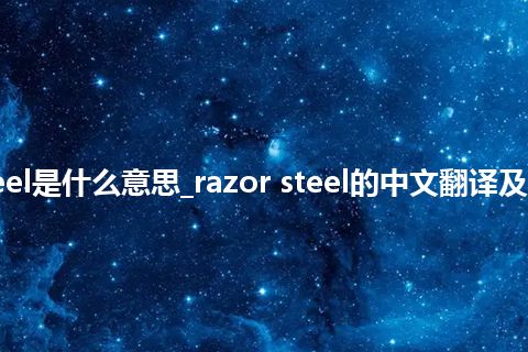 razor steel是什么意思_razor steel的中文翻译及用法_用法