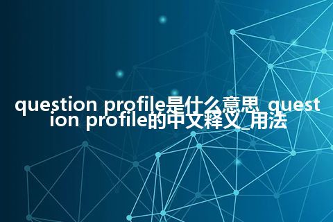 question profile是什么意思_question profile的中文释义_用法