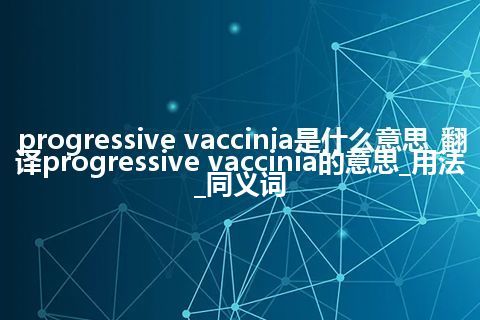 progressive vaccinia是什么意思_翻译progressive vaccinia的意思_用法_同义词