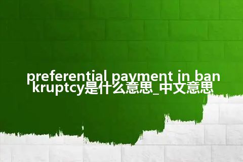 preferential payment in bankruptcy是什么意思_中文意思