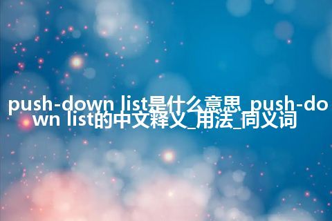 push-down list是什么意思_push-down list的中文释义_用法_同义词