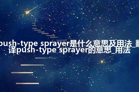 push-type sprayer是什么意思及用法_翻译push-type sprayer的意思_用法