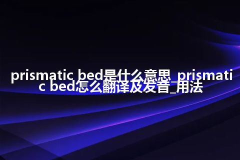 prismatic bed是什么意思_prismatic bed怎么翻译及发音_用法
