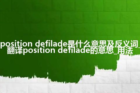 position defilade是什么意思及反义词_翻译position defilade的意思_用法