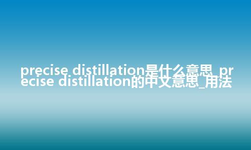 precise distillation是什么意思_precise distillation的中文意思_用法