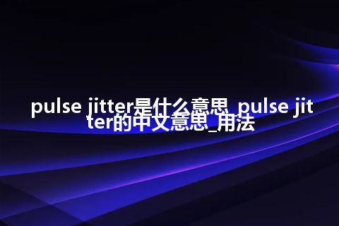 pulse jitter是什么意思_pulse jitter的中文意思_用法