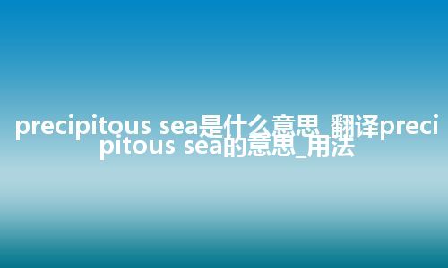 precipitous sea是什么意思_翻译precipitous sea的意思_用法