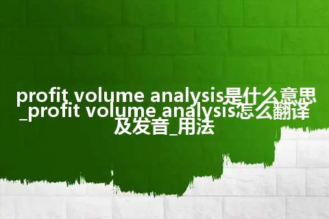 profit volume analysis是什么意思_profit volume analysis怎么翻译及发音_用法