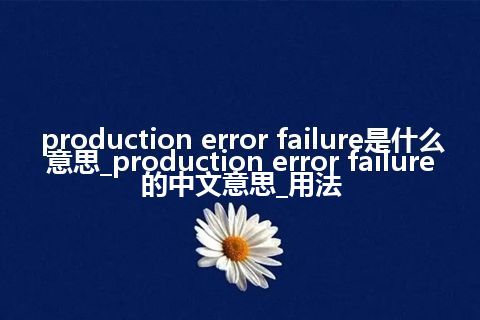 production error failure是什么意思_production error failure的中文意思_用法