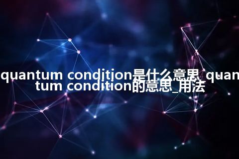 quantum condition是什么意思_quantum condition的意思_用法