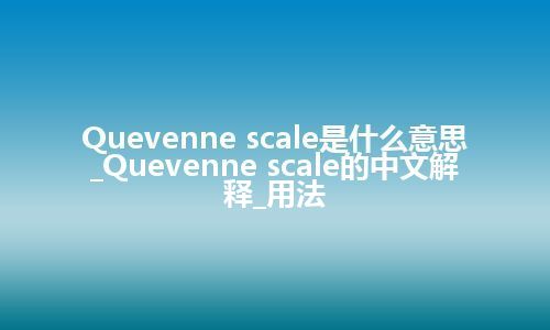 Quevenne scale是什么意思_Quevenne scale的中文解释_用法