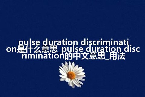 pulse duration discrimination是什么意思_pulse duration discrimination的中文意思_用法