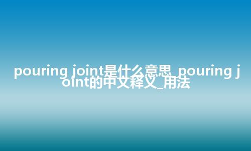 pouring joint是什么意思_pouring joint的中文释义_用法