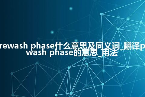 prewash phase什么意思及同义词_翻译prewash phase的意思_用法