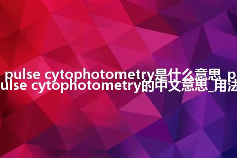 pulse cytophotometry是什么意思_pulse cytophotometry的中文意思_用法