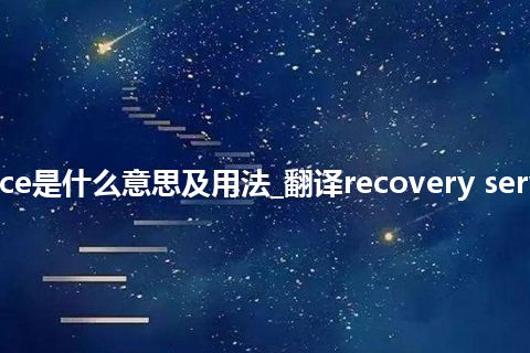 recovery service是什么意思及用法_翻译recovery service的意思_用法