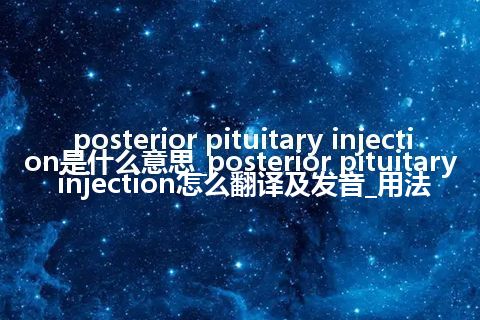 posterior pituitary injection是什么意思_posterior pituitary injection怎么翻译及发音_用法