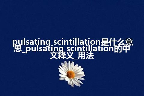 pulsating scintillation是什么意思_pulsating scintillation的中文释义_用法