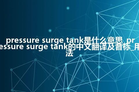 pressure surge tank是什么意思_pressure surge tank的中文翻译及音标_用法