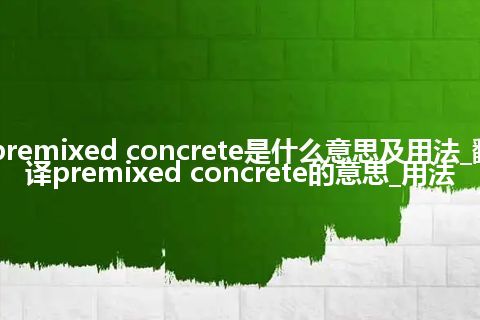 premixed concrete是什么意思及用法_翻译premixed concrete的意思_用法