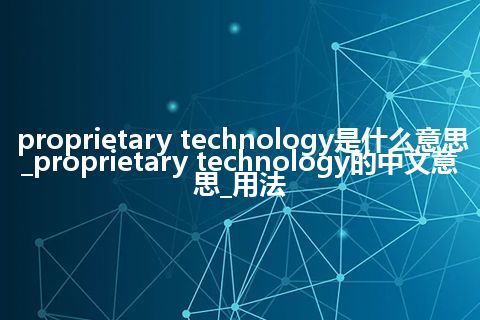 proprietary technology是什么意思_proprietary technology的中文意思_用法