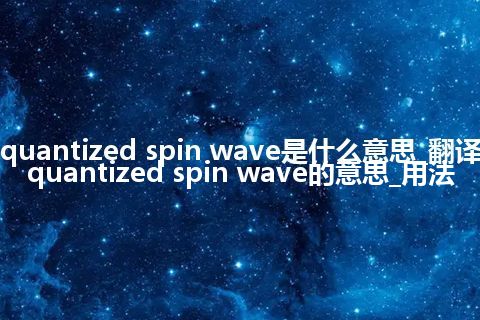 quantized spin wave是什么意思_翻译quantized spin wave的意思_用法