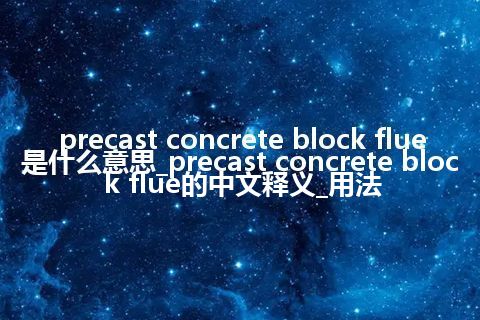 precast concrete block flue是什么意思_precast concrete block flue的中文释义_用法