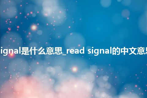 read signal是什么意思_read signal的中文意思_用法