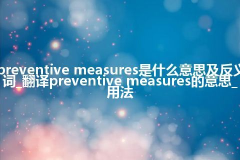 preventive measures是什么意思及反义词_翻译preventive measures的意思_用法