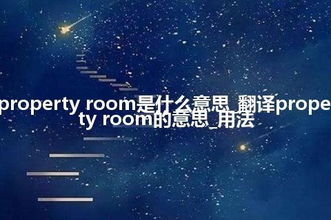 property room是什么意思_翻译property room的意思_用法