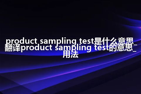 product sampling test是什么意思_翻译product sampling test的意思_用法