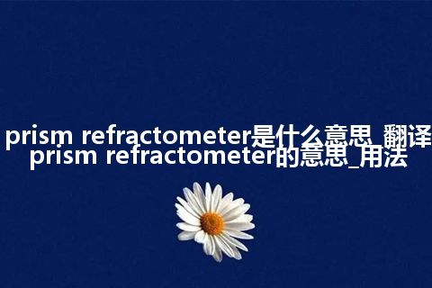 prism refractometer是什么意思_翻译prism refractometer的意思_用法